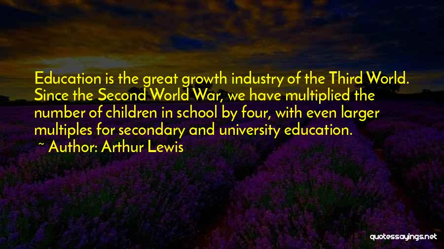 Arthur Lewis Quotes: Education Is The Great Growth Industry Of The Third World. Since The Second World War, We Have Multiplied The Number