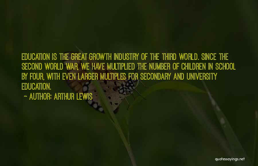 Arthur Lewis Quotes: Education Is The Great Growth Industry Of The Third World. Since The Second World War, We Have Multiplied The Number