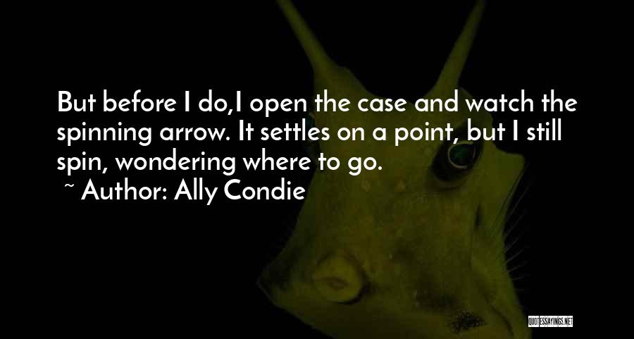 Ally Condie Quotes: But Before I Do,i Open The Case And Watch The Spinning Arrow. It Settles On A Point, But I Still