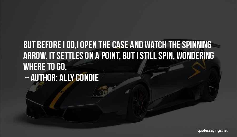 Ally Condie Quotes: But Before I Do,i Open The Case And Watch The Spinning Arrow. It Settles On A Point, But I Still