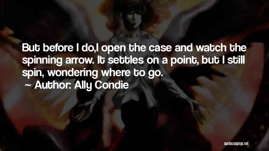 Ally Condie Quotes: But Before I Do,i Open The Case And Watch The Spinning Arrow. It Settles On A Point, But I Still