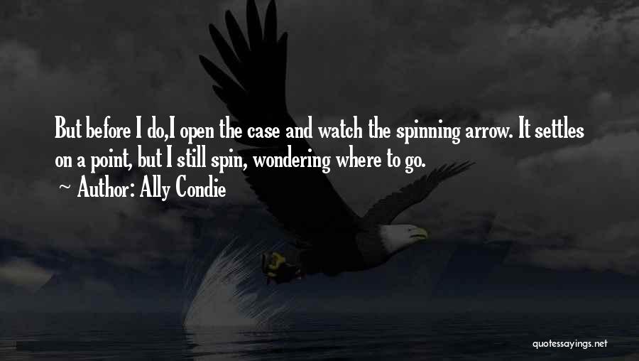 Ally Condie Quotes: But Before I Do,i Open The Case And Watch The Spinning Arrow. It Settles On A Point, But I Still