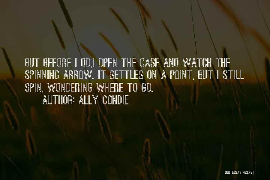 Ally Condie Quotes: But Before I Do,i Open The Case And Watch The Spinning Arrow. It Settles On A Point, But I Still