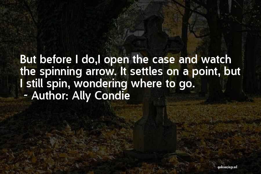 Ally Condie Quotes: But Before I Do,i Open The Case And Watch The Spinning Arrow. It Settles On A Point, But I Still