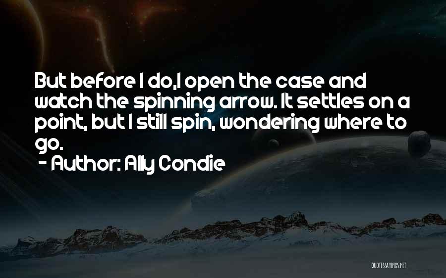 Ally Condie Quotes: But Before I Do,i Open The Case And Watch The Spinning Arrow. It Settles On A Point, But I Still