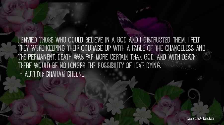 Graham Greene Quotes: I Envied Those Who Could Believe In A God And I Distrusted Them. I Felt They Were Keeping Their Courage