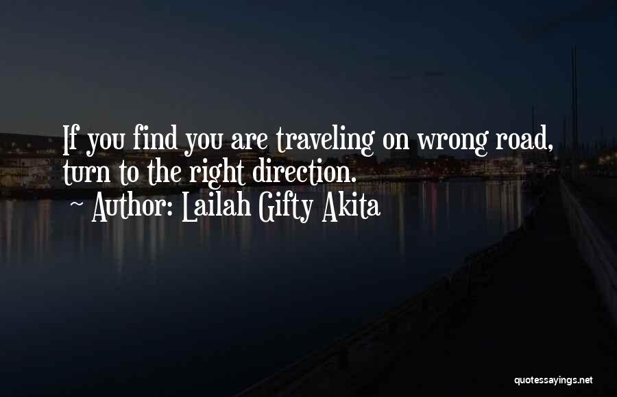 Lailah Gifty Akita Quotes: If You Find You Are Traveling On Wrong Road, Turn To The Right Direction.