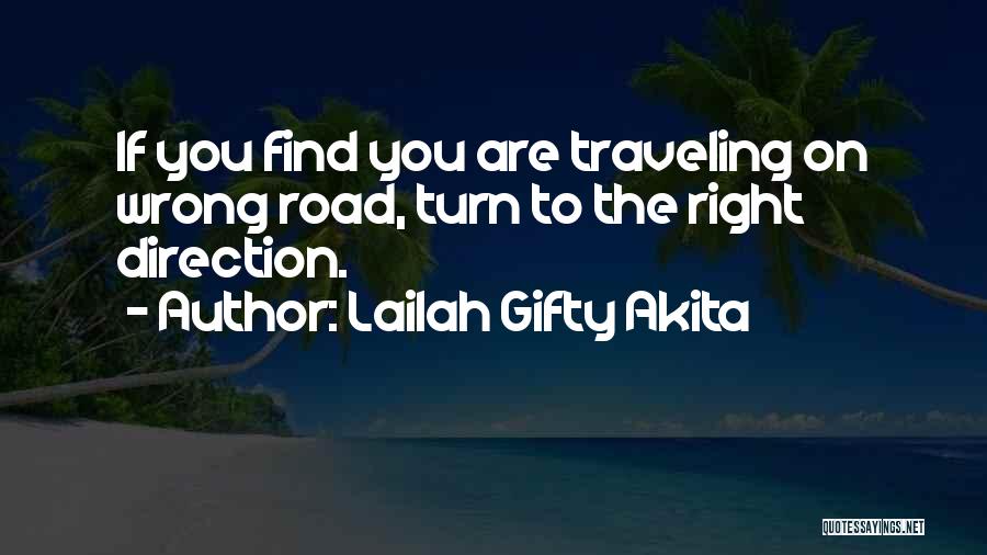Lailah Gifty Akita Quotes: If You Find You Are Traveling On Wrong Road, Turn To The Right Direction.