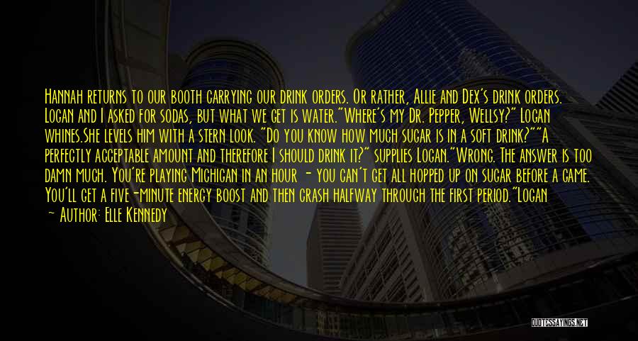 Elle Kennedy Quotes: Hannah Returns To Our Booth Carrying Our Drink Orders. Or Rather, Allie And Dex's Drink Orders. Logan And I Asked
