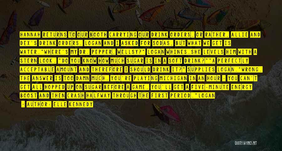 Elle Kennedy Quotes: Hannah Returns To Our Booth Carrying Our Drink Orders. Or Rather, Allie And Dex's Drink Orders. Logan And I Asked