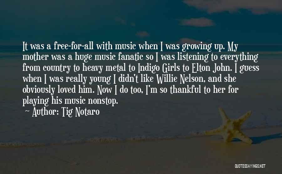 Tig Notaro Quotes: It Was A Free-for-all With Music When I Was Growing Up. My Mother Was A Huge Music Fanatic So I