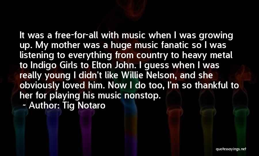 Tig Notaro Quotes: It Was A Free-for-all With Music When I Was Growing Up. My Mother Was A Huge Music Fanatic So I