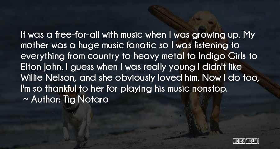 Tig Notaro Quotes: It Was A Free-for-all With Music When I Was Growing Up. My Mother Was A Huge Music Fanatic So I