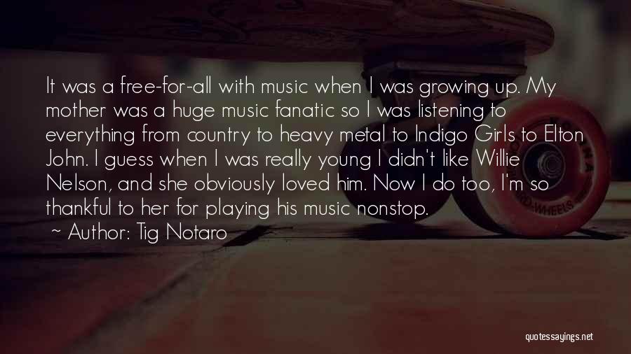 Tig Notaro Quotes: It Was A Free-for-all With Music When I Was Growing Up. My Mother Was A Huge Music Fanatic So I