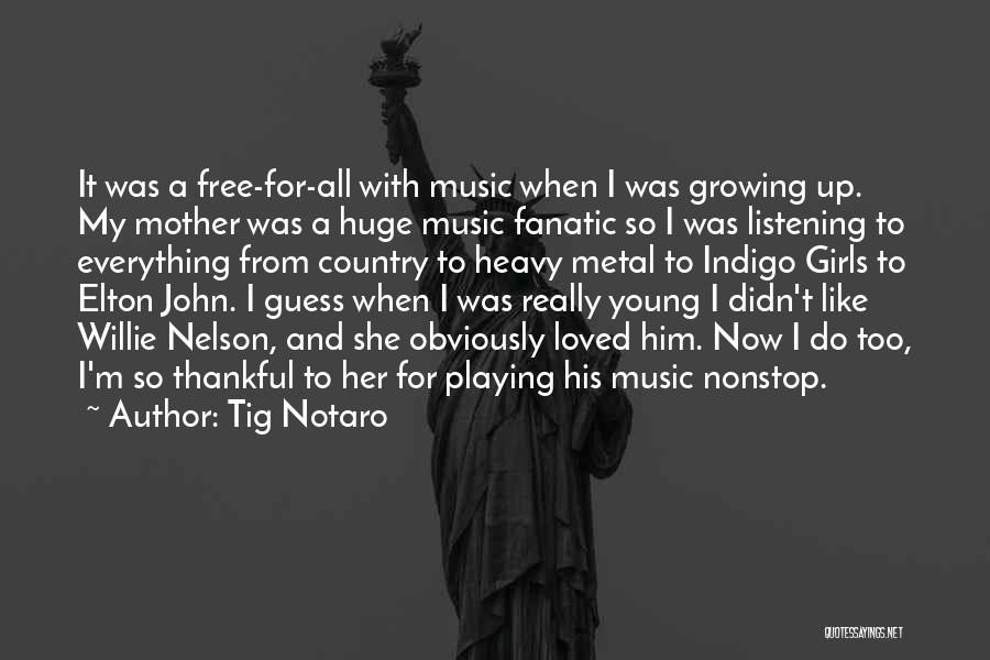 Tig Notaro Quotes: It Was A Free-for-all With Music When I Was Growing Up. My Mother Was A Huge Music Fanatic So I