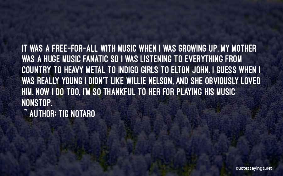 Tig Notaro Quotes: It Was A Free-for-all With Music When I Was Growing Up. My Mother Was A Huge Music Fanatic So I