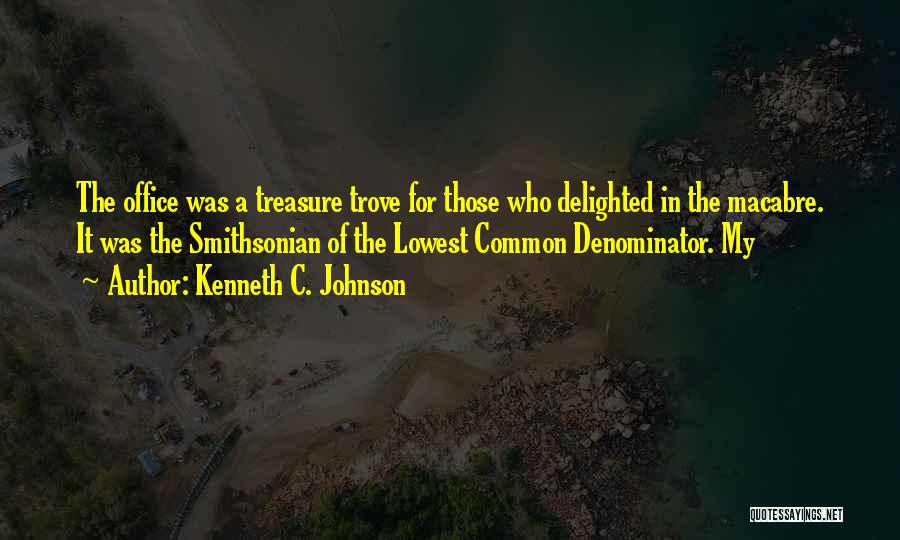 Kenneth C. Johnson Quotes: The Office Was A Treasure Trove For Those Who Delighted In The Macabre. It Was The Smithsonian Of The Lowest