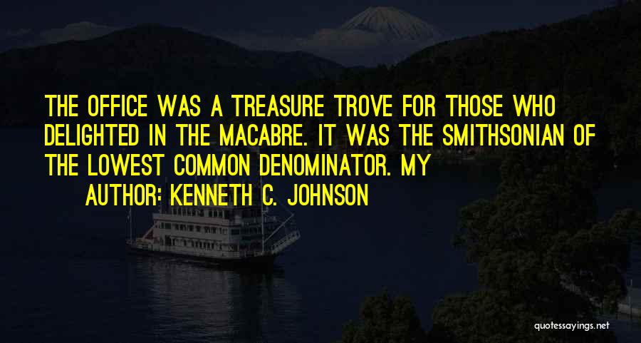 Kenneth C. Johnson Quotes: The Office Was A Treasure Trove For Those Who Delighted In The Macabre. It Was The Smithsonian Of The Lowest