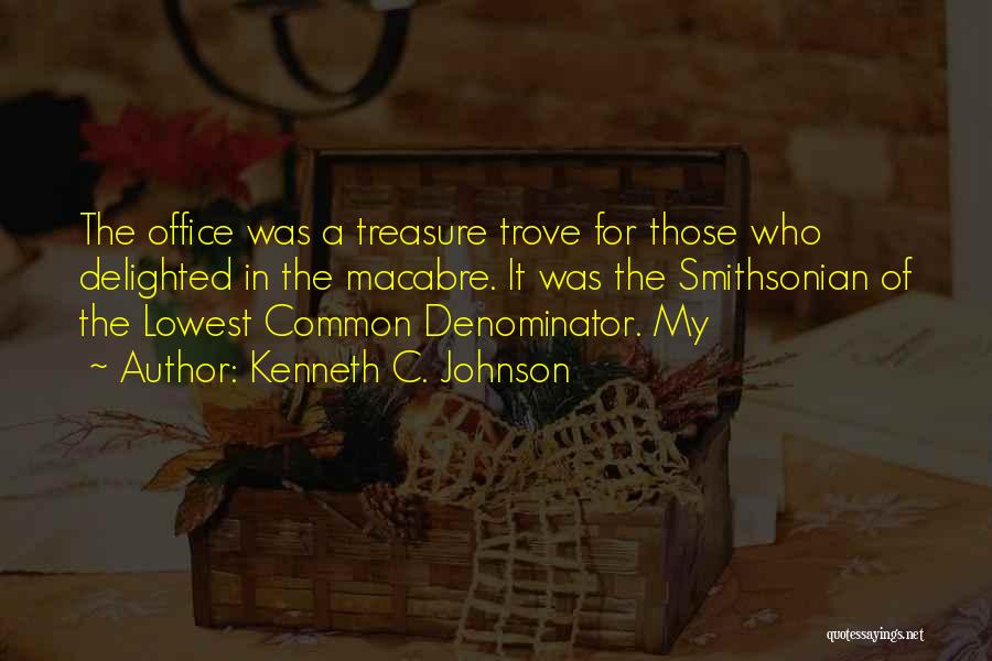 Kenneth C. Johnson Quotes: The Office Was A Treasure Trove For Those Who Delighted In The Macabre. It Was The Smithsonian Of The Lowest