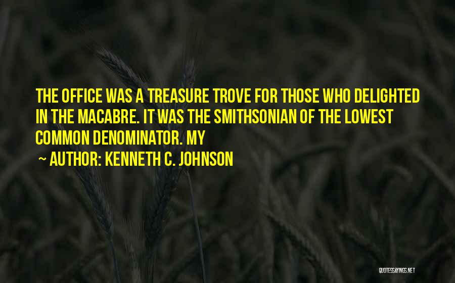 Kenneth C. Johnson Quotes: The Office Was A Treasure Trove For Those Who Delighted In The Macabre. It Was The Smithsonian Of The Lowest