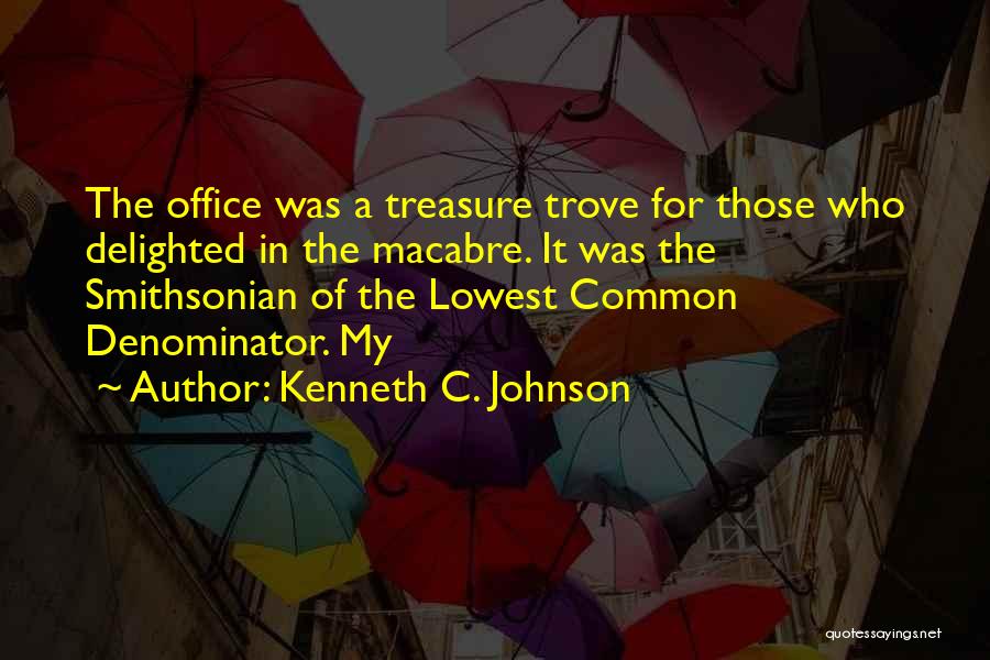 Kenneth C. Johnson Quotes: The Office Was A Treasure Trove For Those Who Delighted In The Macabre. It Was The Smithsonian Of The Lowest