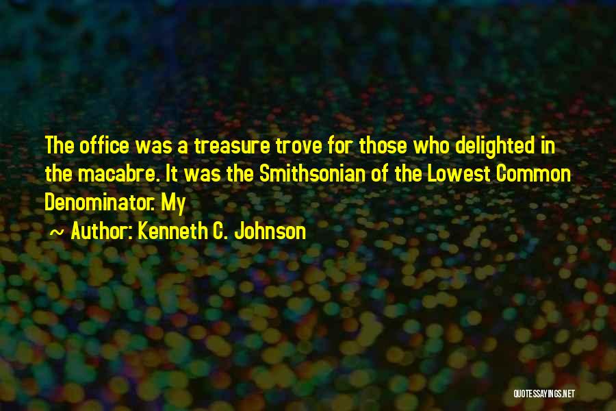 Kenneth C. Johnson Quotes: The Office Was A Treasure Trove For Those Who Delighted In The Macabre. It Was The Smithsonian Of The Lowest