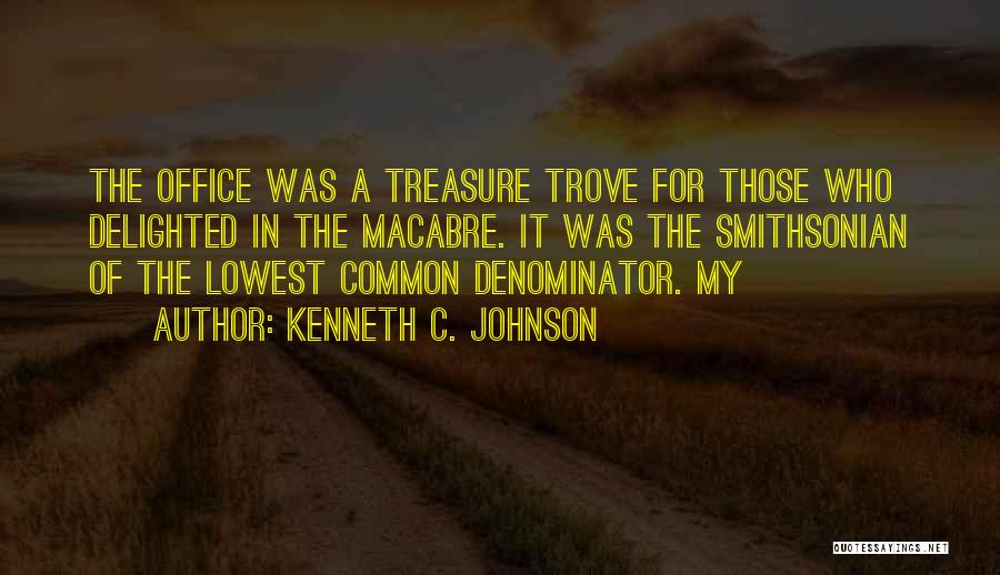 Kenneth C. Johnson Quotes: The Office Was A Treasure Trove For Those Who Delighted In The Macabre. It Was The Smithsonian Of The Lowest