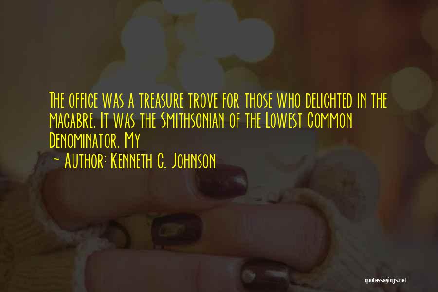 Kenneth C. Johnson Quotes: The Office Was A Treasure Trove For Those Who Delighted In The Macabre. It Was The Smithsonian Of The Lowest