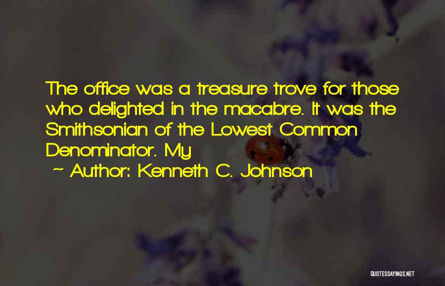 Kenneth C. Johnson Quotes: The Office Was A Treasure Trove For Those Who Delighted In The Macabre. It Was The Smithsonian Of The Lowest