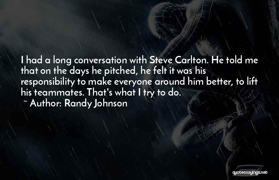 Randy Johnson Quotes: I Had A Long Conversation With Steve Carlton. He Told Me That On The Days He Pitched, He Felt It