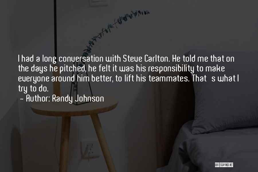 Randy Johnson Quotes: I Had A Long Conversation With Steve Carlton. He Told Me That On The Days He Pitched, He Felt It