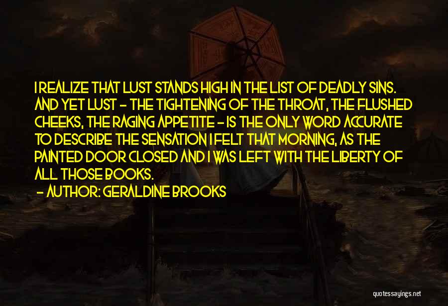 Geraldine Brooks Quotes: I Realize That Lust Stands High In The List Of Deadly Sins. And Yet Lust - The Tightening Of The