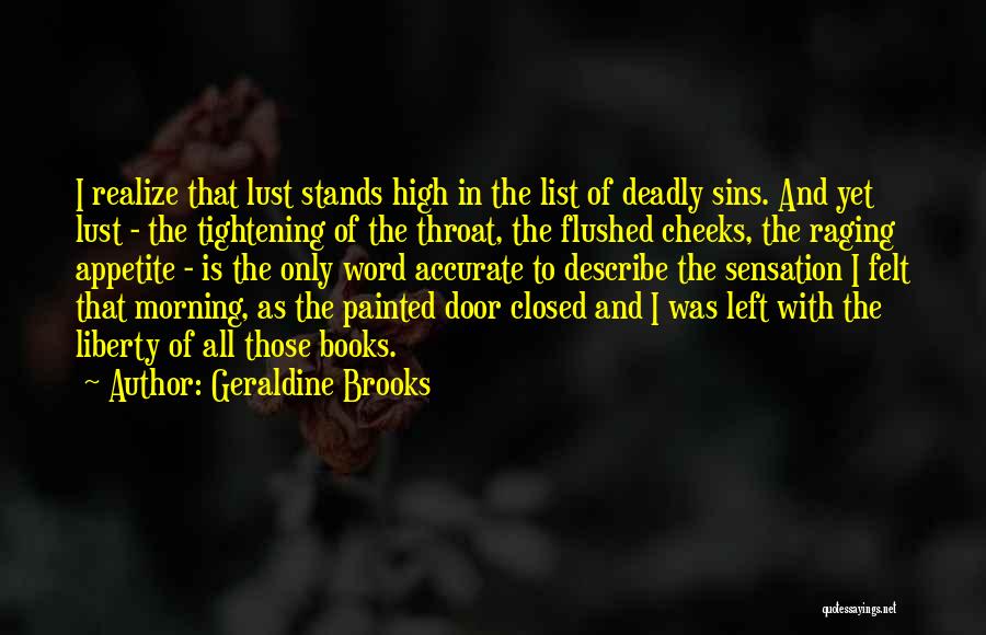 Geraldine Brooks Quotes: I Realize That Lust Stands High In The List Of Deadly Sins. And Yet Lust - The Tightening Of The