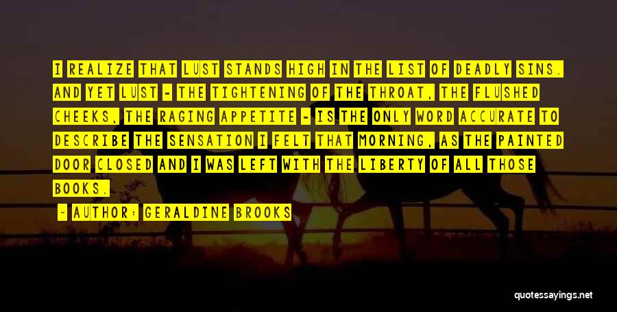 Geraldine Brooks Quotes: I Realize That Lust Stands High In The List Of Deadly Sins. And Yet Lust - The Tightening Of The