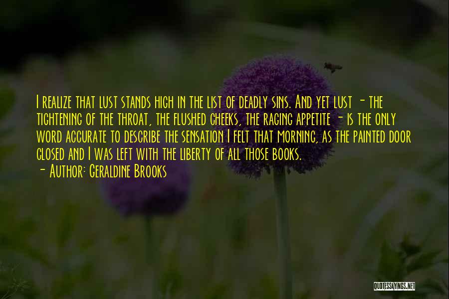 Geraldine Brooks Quotes: I Realize That Lust Stands High In The List Of Deadly Sins. And Yet Lust - The Tightening Of The