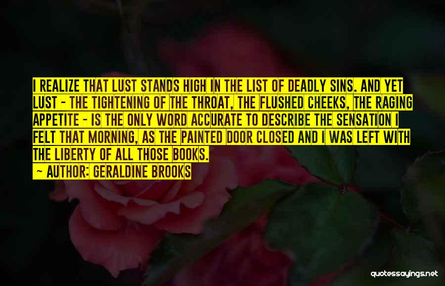 Geraldine Brooks Quotes: I Realize That Lust Stands High In The List Of Deadly Sins. And Yet Lust - The Tightening Of The