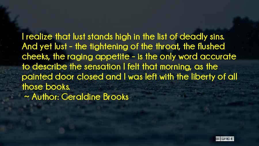Geraldine Brooks Quotes: I Realize That Lust Stands High In The List Of Deadly Sins. And Yet Lust - The Tightening Of The