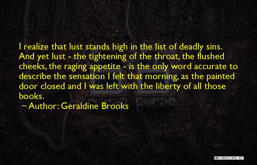 Geraldine Brooks Quotes: I Realize That Lust Stands High In The List Of Deadly Sins. And Yet Lust - The Tightening Of The