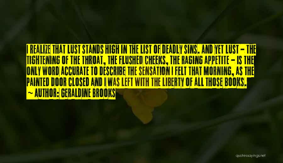 Geraldine Brooks Quotes: I Realize That Lust Stands High In The List Of Deadly Sins. And Yet Lust - The Tightening Of The