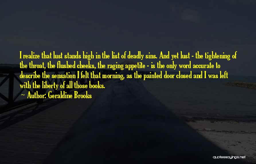 Geraldine Brooks Quotes: I Realize That Lust Stands High In The List Of Deadly Sins. And Yet Lust - The Tightening Of The