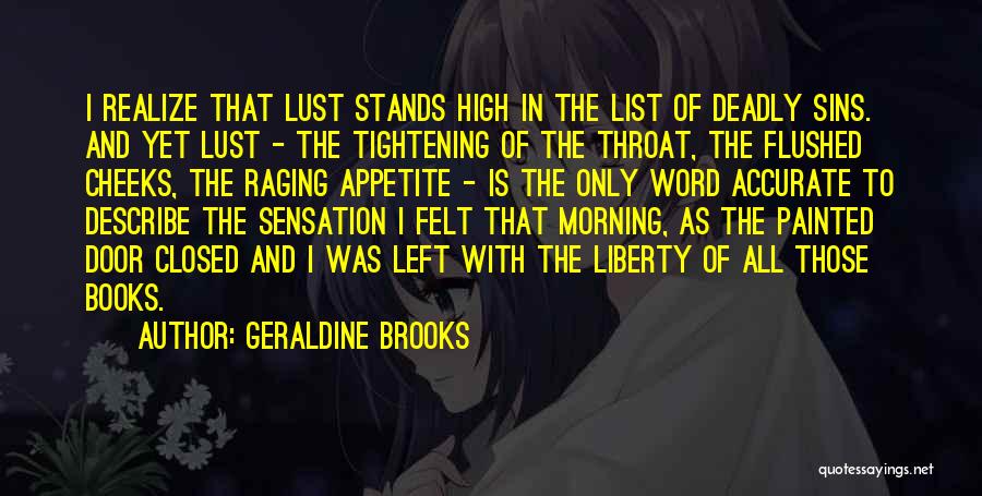 Geraldine Brooks Quotes: I Realize That Lust Stands High In The List Of Deadly Sins. And Yet Lust - The Tightening Of The