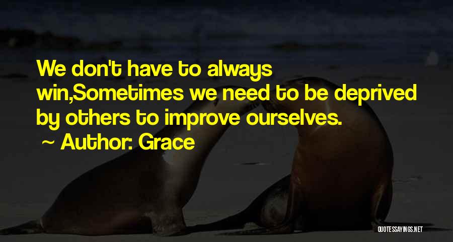 Grace Quotes: We Don't Have To Always Win,sometimes We Need To Be Deprived By Others To Improve Ourselves.