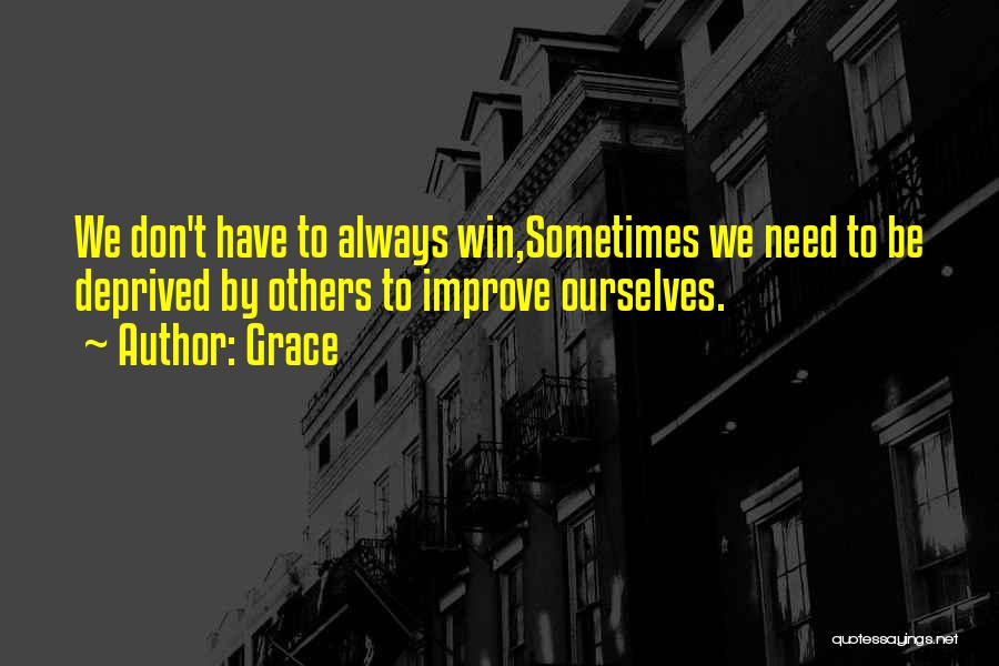 Grace Quotes: We Don't Have To Always Win,sometimes We Need To Be Deprived By Others To Improve Ourselves.