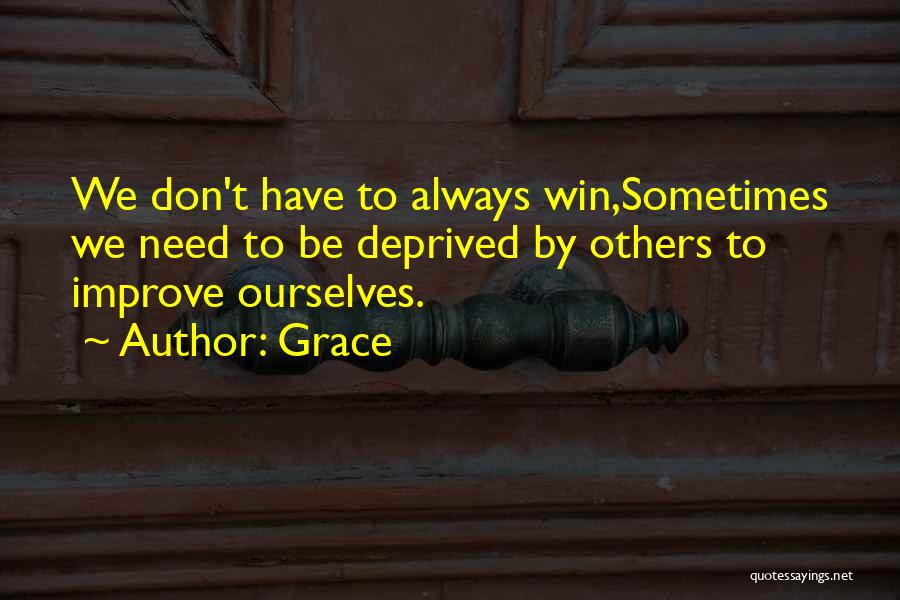 Grace Quotes: We Don't Have To Always Win,sometimes We Need To Be Deprived By Others To Improve Ourselves.