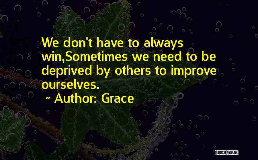 Grace Quotes: We Don't Have To Always Win,sometimes We Need To Be Deprived By Others To Improve Ourselves.