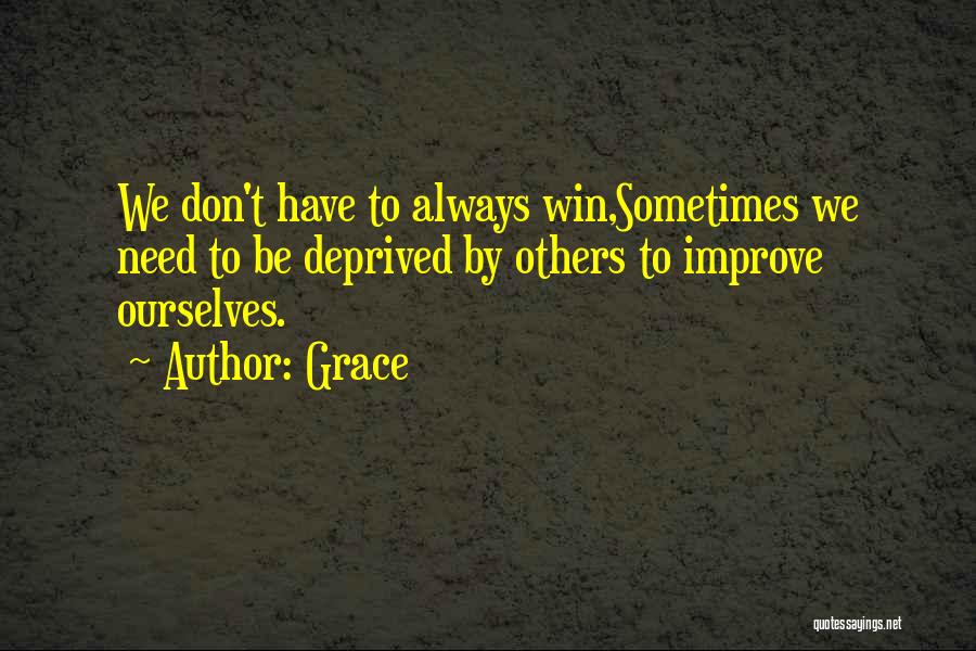 Grace Quotes: We Don't Have To Always Win,sometimes We Need To Be Deprived By Others To Improve Ourselves.