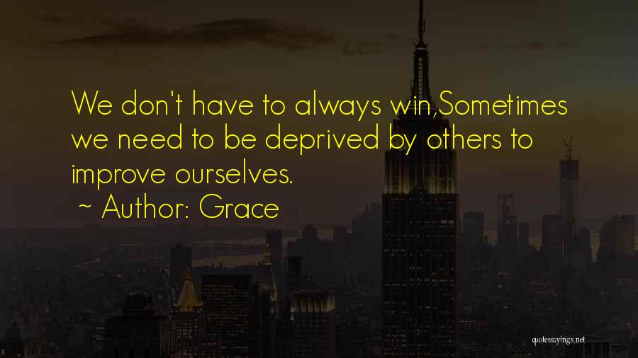 Grace Quotes: We Don't Have To Always Win,sometimes We Need To Be Deprived By Others To Improve Ourselves.