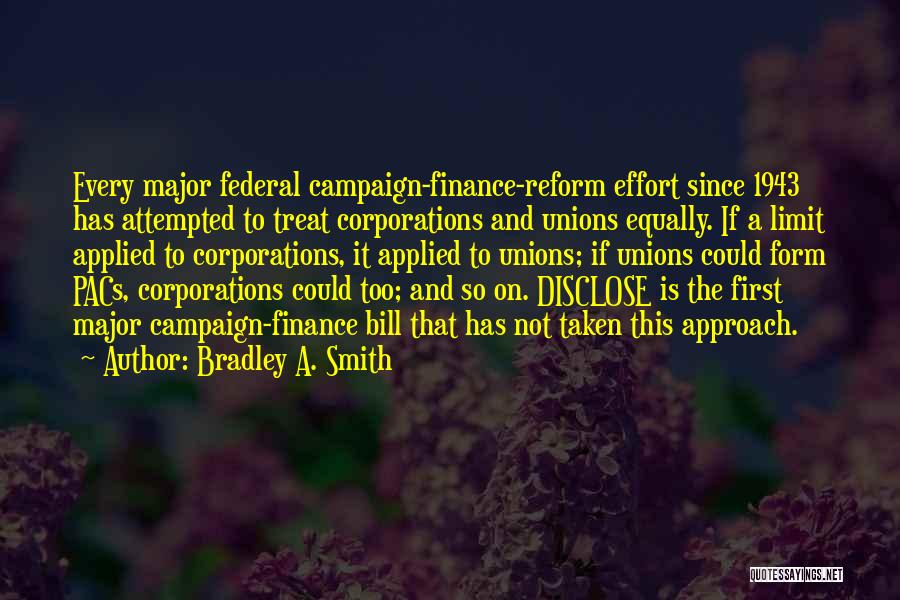 Bradley A. Smith Quotes: Every Major Federal Campaign-finance-reform Effort Since 1943 Has Attempted To Treat Corporations And Unions Equally. If A Limit Applied To