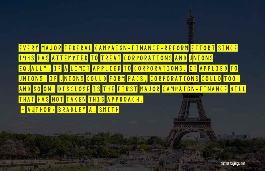 Bradley A. Smith Quotes: Every Major Federal Campaign-finance-reform Effort Since 1943 Has Attempted To Treat Corporations And Unions Equally. If A Limit Applied To