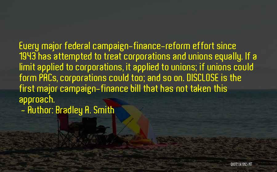 Bradley A. Smith Quotes: Every Major Federal Campaign-finance-reform Effort Since 1943 Has Attempted To Treat Corporations And Unions Equally. If A Limit Applied To